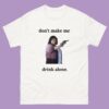 Don'T Make Me Drink Alone Ma Film Shirt