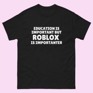 Education Is Important But Roblox Is Importanter T-Shirt