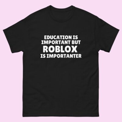 Education Is Important But Roblox Is Importanter T-Shirt