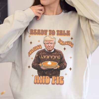 Thanksgiving Trump 2024 Sweatshirt, Ready To Talk Politics And Pie, Funny Trump Fall Republican Sweater, Funny Family Gathering Crew Necks