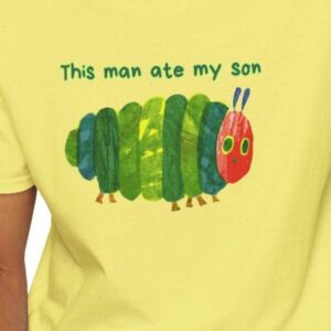 This Man Ate My Son T-Shirt The Very Hungry Caterpillar Eric Carle Book Meme