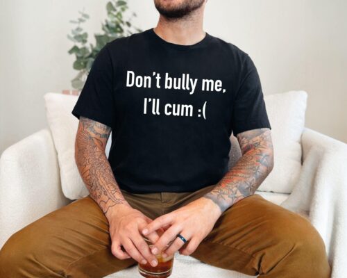 Unleash Your Sarcasm with our Funny Parody Dont Bully Me Shirt.