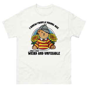 I Knew From A Young Age That I Was Weird And Unfixable Shirt