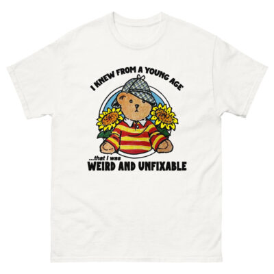 I Knew From A Young Age That I Was Weird And Unfixable Shirt