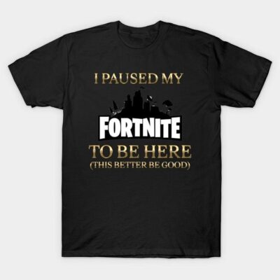 Fortnite Gamer I Paused My Fornite Shirt