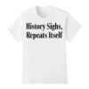 History sighs repeats itself shirt