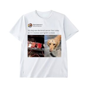 My Dogs CancerFreeTime for a ReverseSeared Steak Shirt