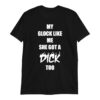 My Glock Like Me She Got A Dick Too shirt