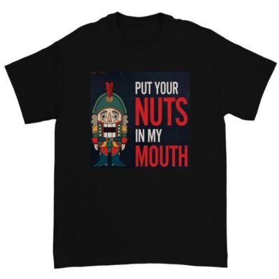 Put Your Nuts In My Mouth Nutcracker Christmas Shirt