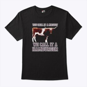 Texas A&M Aggies Football You Call It A Mascot We Call It A Hamburger Shirt