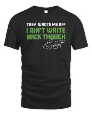 They Wrote Me Off I Ain't Write Shirt