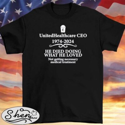 Unitedhealthcare Ceo 1974 2024 He Died Doing What He Loved T-Shirt