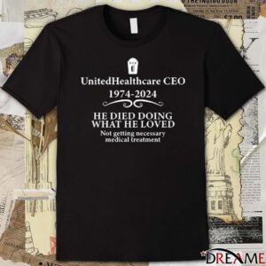 Unitedhealthcare CEO He Died Doing What He Loved Not Getting Necessary T-shirt