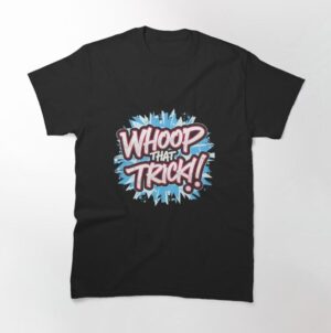 Whoop That Trick Classic Shirt