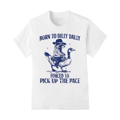 Born to dilly dally forced to pick up the face shirt