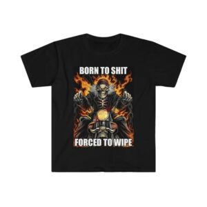 Born to Shit Forced to Wipe Funny Meme Shirt