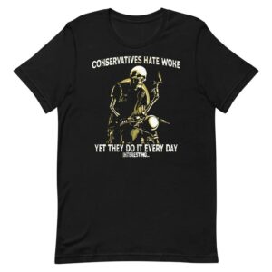 Conservatives Cant Stand This Woke Unisex Shirt