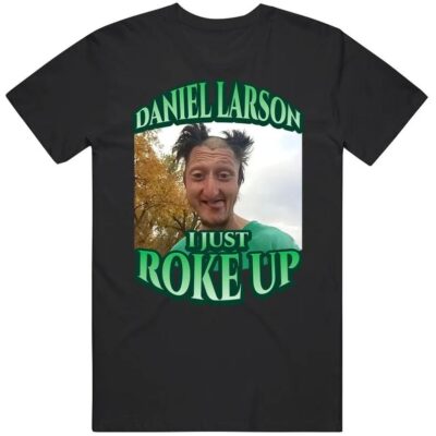 Daniel Larson I Just Roke Up Funny Tiktok Meme Shirt