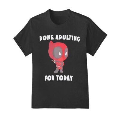 Deadpool done adulting for today shirt