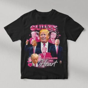 DONALD TRUMP Guilty Of Stealing My Heart Shirt