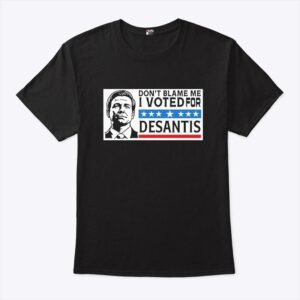 Don't Blame Me I Voted For Desantis Shirt