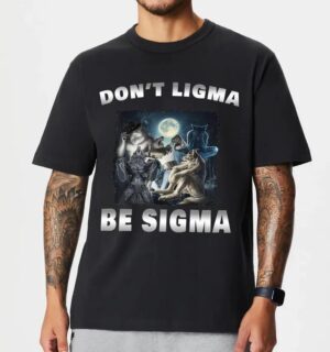 Don't Ligma Be Sigma Meme Shirt