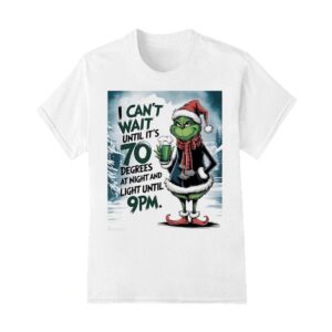 Grinch i can't until it's 70 degrees at night until 9pm shirt