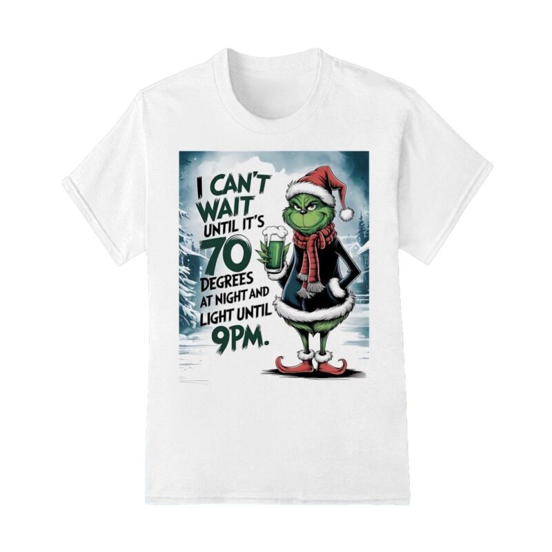 Grinch i can't until it's 70 degrees at night until 9pm shirt