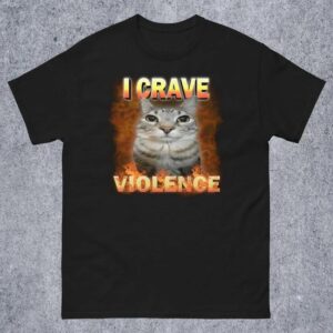 I crave Violence Funny Cat Meme Shirt