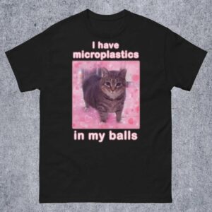 I Have Microplastics in my Balls Funny Cat Meme shirt