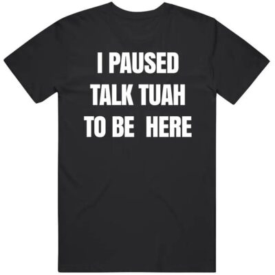 I Paused Talk Tuah To Be Here Hawk Tuah Tiktok Shirt