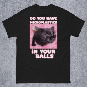 Microplastics in Balls Funny Cat Meme shirt