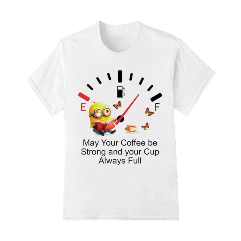 Minion may your cofffee be strong and your cup always full shirt