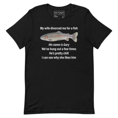 My Wife Left Me for a Fish Shirt Quite the Catch