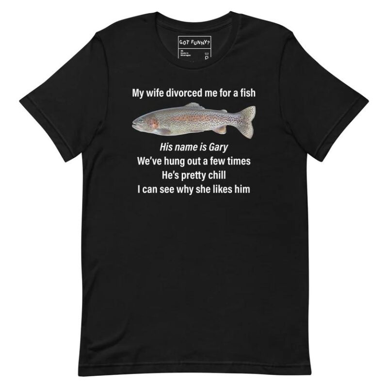 My Wife Left Me for a Fish Shirt Quite the Catch