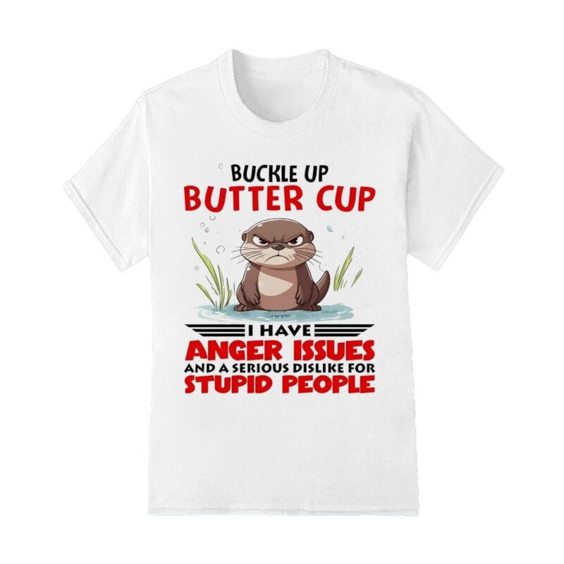 Otter buckle up butter cup ei have anger issues shirt