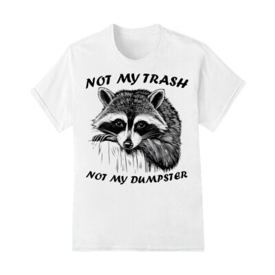 Raccoon not my trash not my dumpster shirt