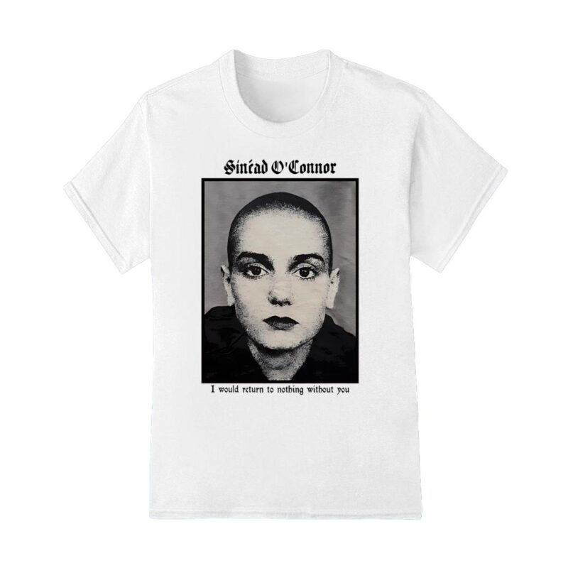 Shirt Tribute Sinead OConnor Id Return to Nothing Without You