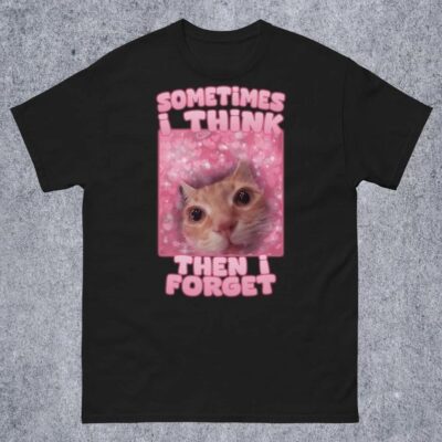 Sometimes i think then i forget Funny Shirt