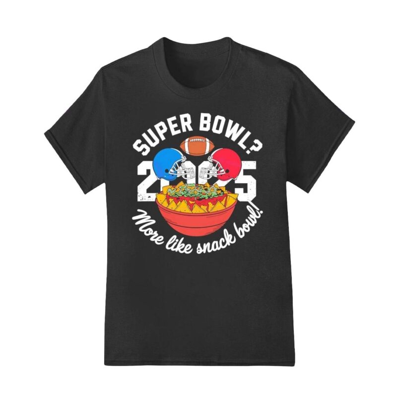 Super Bowl 2025 More Like Snack Bowl shirt