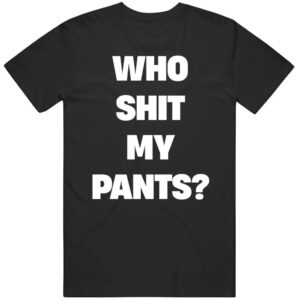 Who Sh*t My Pants Funny Joke Tiktok Meme Shirt