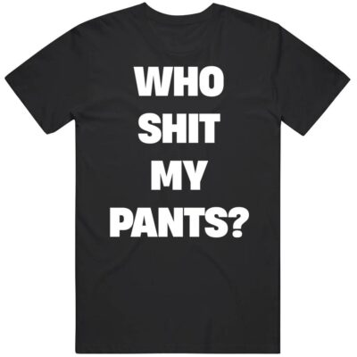 Who Sh*t My Pants Funny Joke Tiktok Meme Shirt