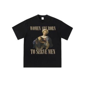 Women are born to serve shirt funny feminism shirt