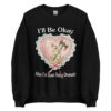 I'll Be Okay Unisex Sweatshirt