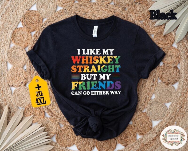 I Like My Whiskey Straight But My Friends Can Go Either Way Shirt